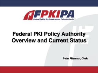Federal PKI Policy Authority Overview and Current Status