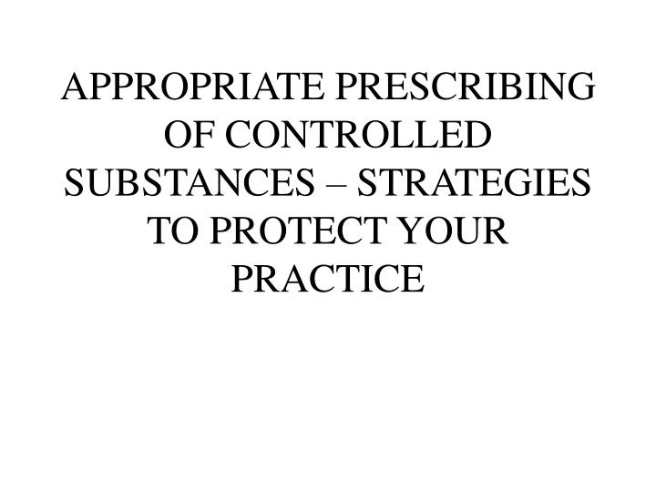 appropriate prescribing of controlled substances strategies to protect your practice