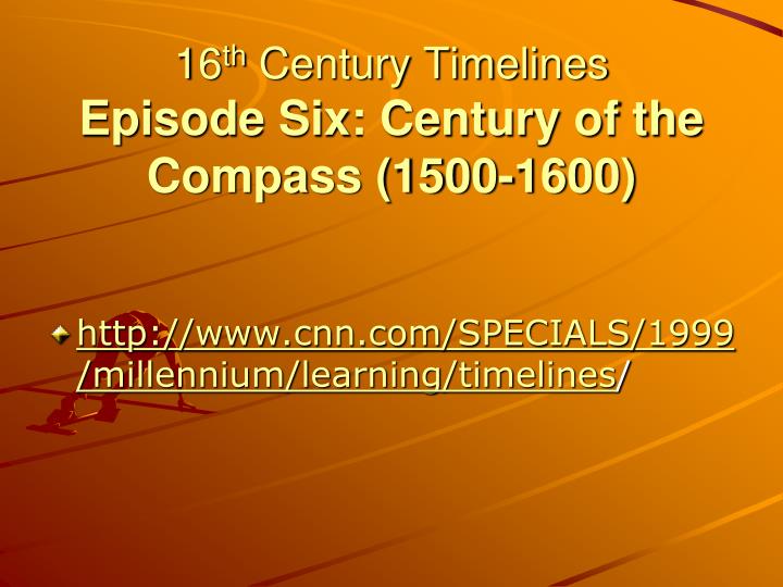 16 th century timelines episode six century of the compass 1500 1600