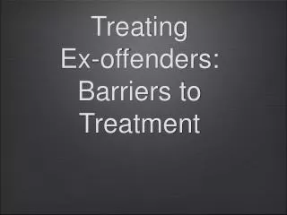 Treating Ex-offenders: Barriers to Treatment
