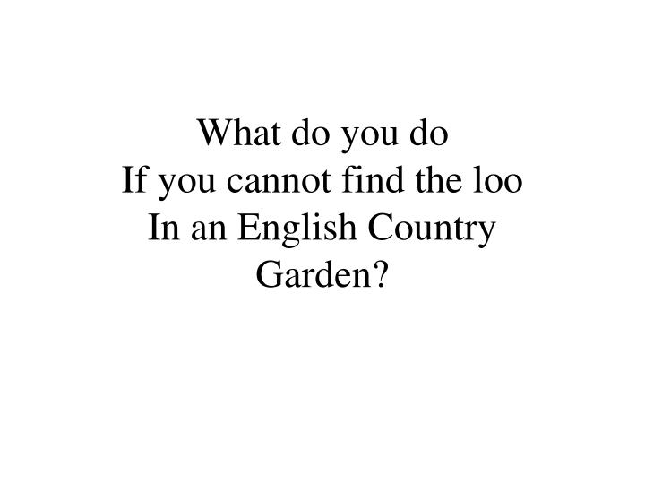 what do you do if you cannot find the loo in an english country garden
