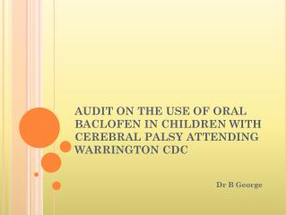 AUDIT ON THE USE OF ORAL BACLOFEN IN CHILDREN WITH CEREBRAL PALSY ATTENDING WARRINGTON CDC