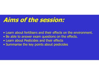 Aims of the session: Learn about fertilisers and their effects on the environment. Be able to answer exam questions on