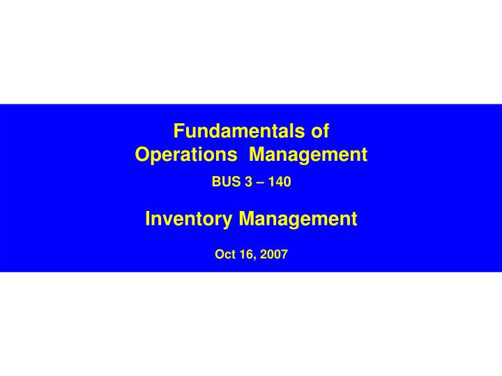fundamentals of operations management bus 3 140 inventory management oct 16 2007