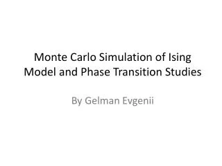 Monte Carlo Simulation of Ising Model and Phase Transition Studies By Gelman Evgenii