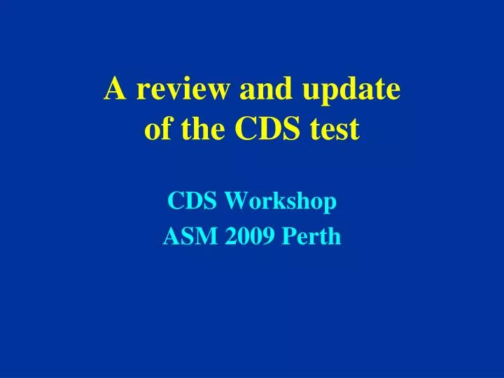 a review and update of the cds test cds workshop asm 2009 perth