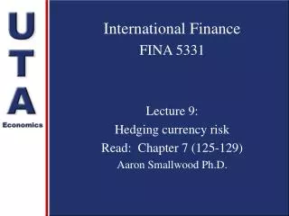 International Finance FINA 5331 Lecture 9: Hedging currency risk Read: Chapter 7 (125-129) Aaron Smallwood Ph.D.
