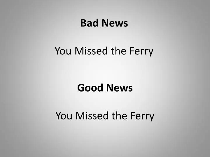 bad news you missed the ferry
