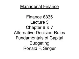 Managerial Finance Finance 6335 Lecture 5 Chapter 6 &amp; 7 Alternative Decision Rules Fundamentals of Capital Budgetin