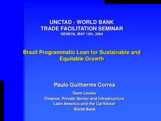 UNCTAD - WORLD BANK TRADE FACILITATION SEMINAR GENEVA, MAY 13th, 2004 Brazil Programmatic Loan for Sustainable and Equi