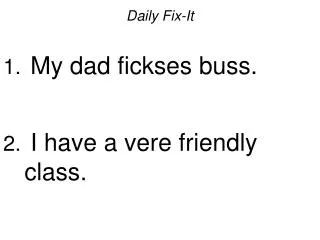 Daily Fix-It My dad fickses buss. I have a vere friendly class.