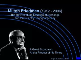Milton Friedman ( 1912 - 2006 ) The Revival of the Equation of Exchange and the Quantity Theory of Money