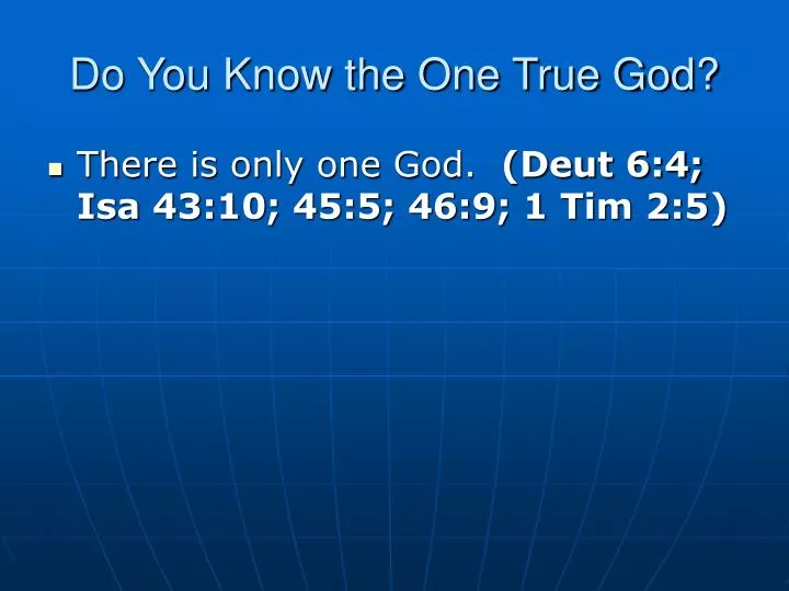 do you know the one true god
