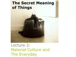 Lecture 2: Material Culture and The Everyday