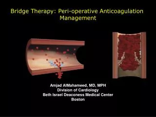 Bridge Therapy: Peri-operative Anticoagulation Management Amjad AlMahameed, MD, MPH Division of Cardiology Beth Israel