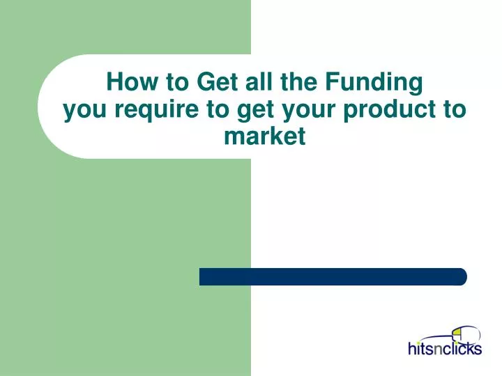 how to get all the funding you require to get your product to market