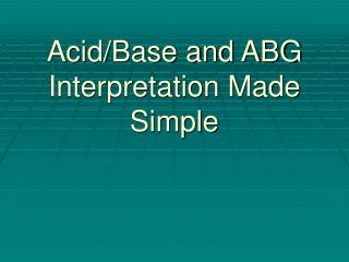 Acid/Base and ABG Interpretation Made Simple