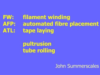 FW:	filament winding AFP:	automated fibre placement ATL:	tape laying 		pultrusion 		tube rolling