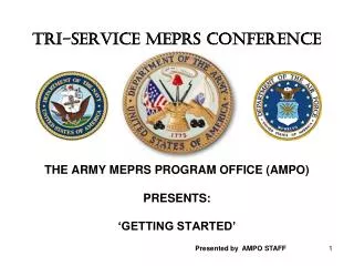 TRI-SERVICE MEPRS CONFERENCE THE ARMY MEPRS PROGRAM OFFICE (AMPO) PRESENTS: ‘GETTING STARTED’