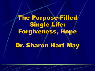 The Purpose-Filled Single Life: Forgiveness, Hope Dr. Sharon Hart May