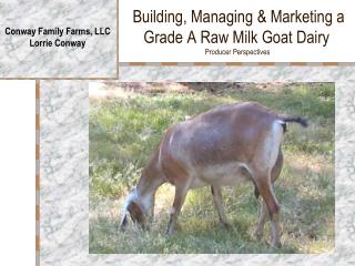 Building, Managing &amp; Marketing a Grade A Raw Milk Goat Dairy Producer Perspectives