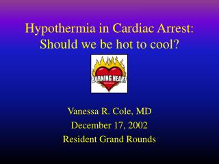 Hypothermia in Cardiac Arrest: Should we be hot to cool?