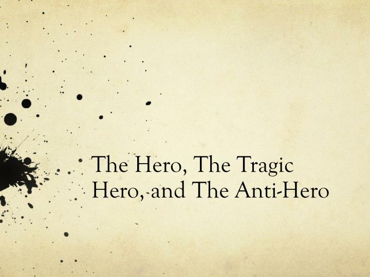 the hero the tragic hero and the anti hero