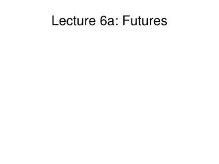 Lecture 6a: Futures