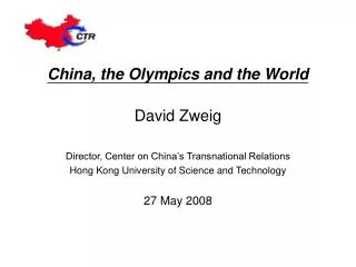 China, the Olympics and the World David Zweig Director, Center on China’s Transnational Relations Hong Kong University o