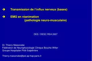 	 Transmission de l’influx nerveux (bases) 	 EMG en réanimation (pathologie neuro-musculaire) DES / DESC REA 2007 Dr.