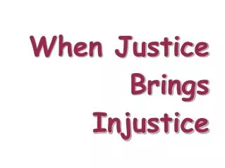 When Justice Brings Injustice