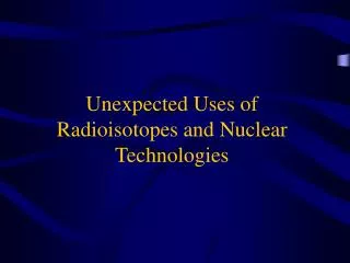 Unexpected Uses of Radioisotopes and Nuclear Technologies
