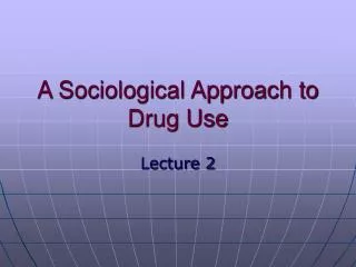 A Sociological Approach to Drug Use