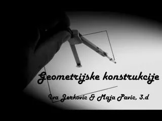 Geometrijske konstrukcije Iva Jerkovic &amp; Maja Pavic, 3.d