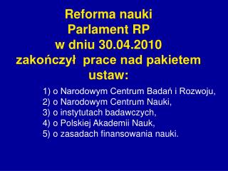 Reforma nauki Parlament RP w dniu 30.04.2010 zakończył prace nad pakietem ustaw: