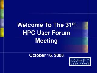 Welcome To The 31 th HPC User Forum Meeting October 16, 2008