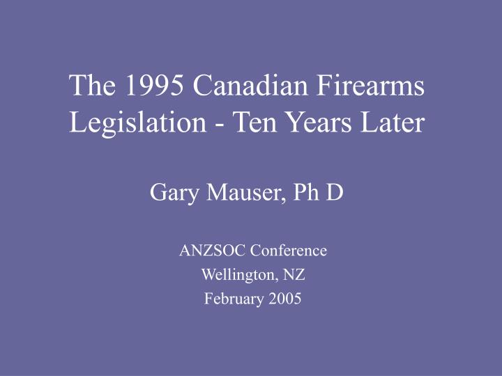 the 1995 canadian firearms legislation ten years later gary mauser ph d