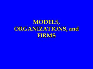 MODELS, ORGANIZATIONS, and FIRMS