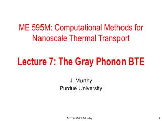 ME 595M: Computational Methods for Nanoscale Thermal Transport Lecture 7: The Gray Phonon BTE