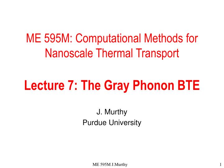 me 595m computational methods for nanoscale thermal transport lecture 7 the gray phonon bte