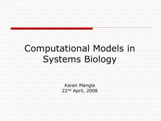 Computational Models in Systems Biology Karan Mangla 22 nd April, 2008