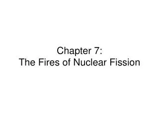 Chapter 7: The Fires of Nuclear Fission