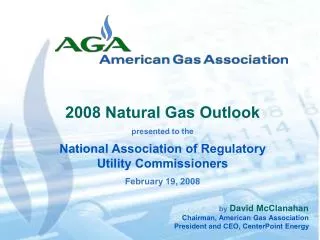 by David McClanahan Chairman, American Gas Association President and CEO, CenterPoint Energy