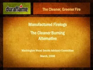 Manufactured Firelogs The Cleaner Burning Alternative Washington Wood Smoke Advisory Committee March, 2008