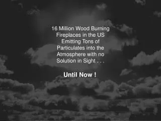 16 Million Wood Burning Fireplaces in the US Emitting Tons of Particulates into the Atmosphere with no Solution in Sight