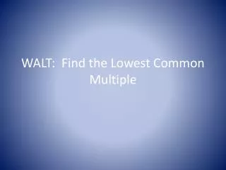 WALT: Find the Lowest Common Multiple
