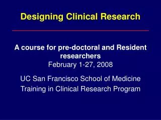 Designing Clinical Research A course for pre-doctoral and Resident researchers February 1-27, 2008
