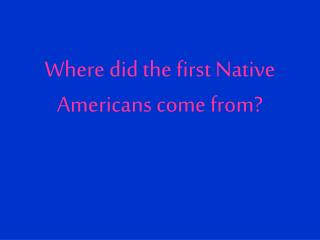 Where did the first Native Americans come from?