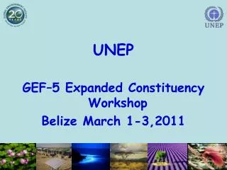 UNEP GEF–5 Expanded Constituency Workshop Belize March 1-3,2011
