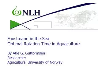 Faustmann in the Sea Optimal Rotation Time in Aquaculture By Atle G. Guttormsen Researcher Agricultural University of
